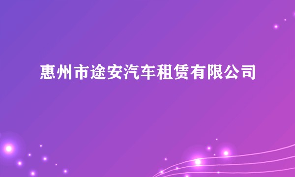 惠州市途安汽车租赁有限公司