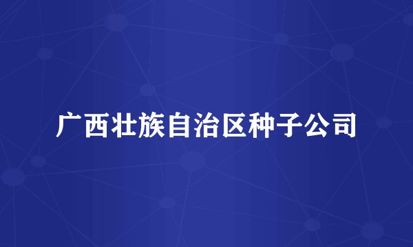广西壮族自治区种子公司