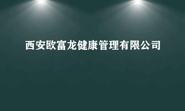 西安欧富龙健康管理有限公司