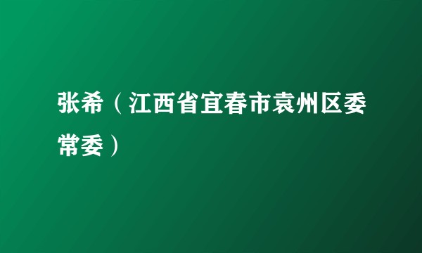 张希（江西省宜春市袁州区委常委）