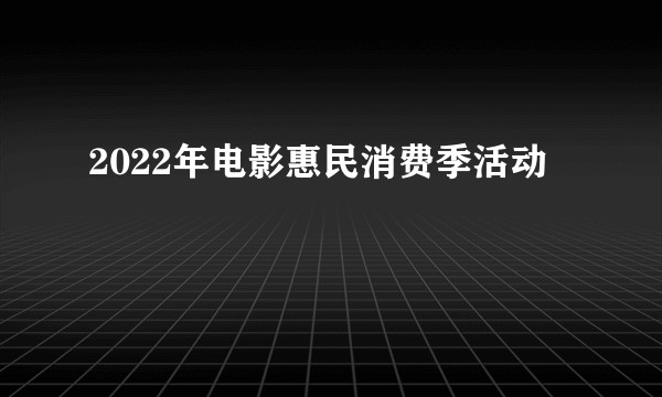 2022年电影惠民消费季活动