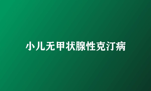小儿无甲状腺性克汀病