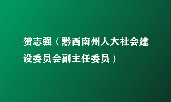 贺志强(黔西南州人大社会建设委员会副主任委员)