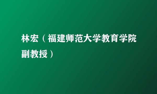 林宏（福建师范大学教育学院副教授）