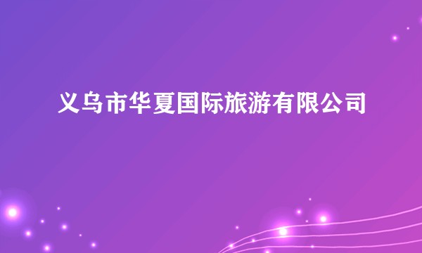 义乌市华夏国际旅游有限公司