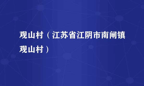 观山村（江苏省江阴市南闸镇观山村）