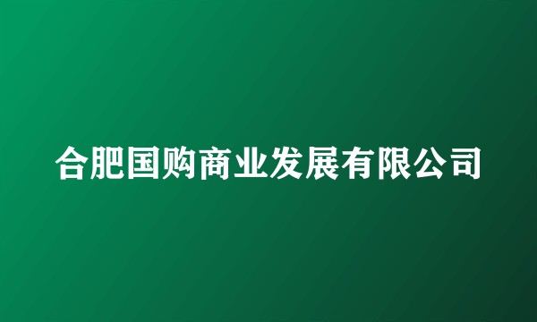 合肥国购商业发展有限公司