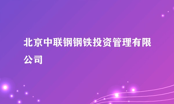 北京中联钢钢铁投资管理有限公司