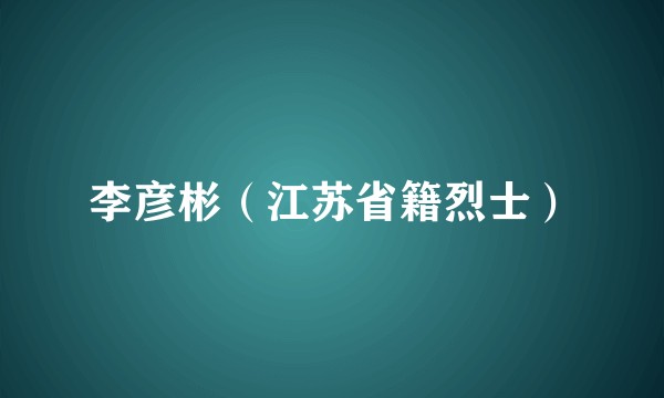李彦彬（江苏省籍烈士）