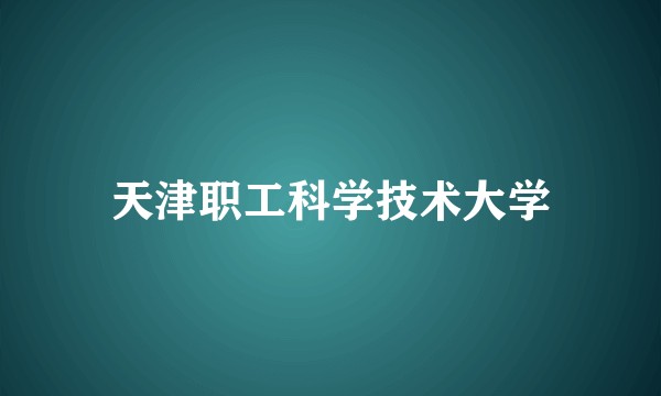 天津职工科学技术大学