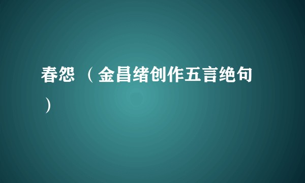 春怨 （金昌绪创作五言绝句）