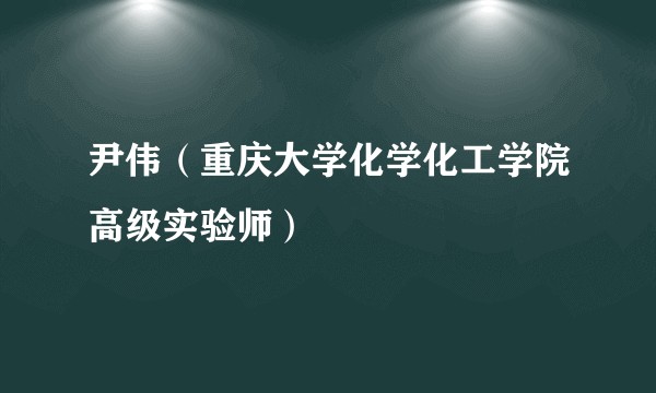 尹伟（重庆大学化学化工学院高级实验师）