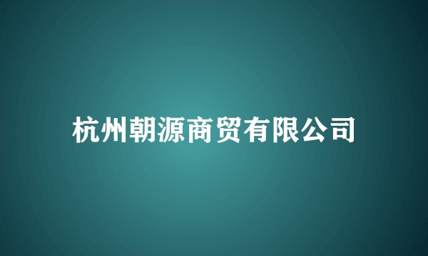 杭州朝源商贸有限公司