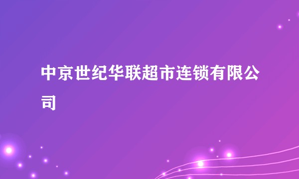 中京世纪华联超市连锁有限公司