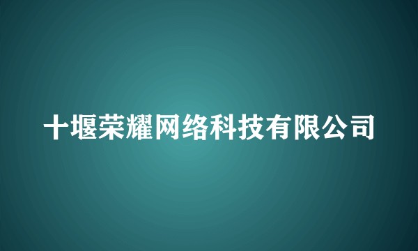十堰荣耀网络科技有限公司
