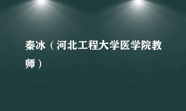 秦冰（河北工程大学医学院教师）