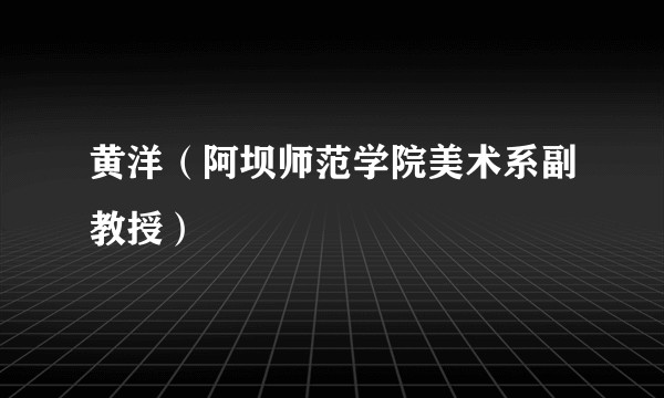 黄洋（阿坝师范学院美术系副教授）