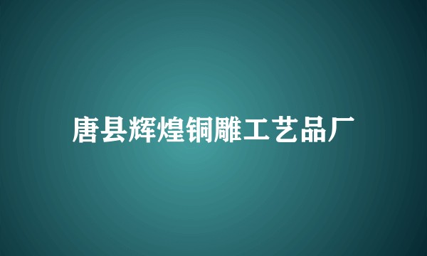 唐县辉煌铜雕工艺品厂