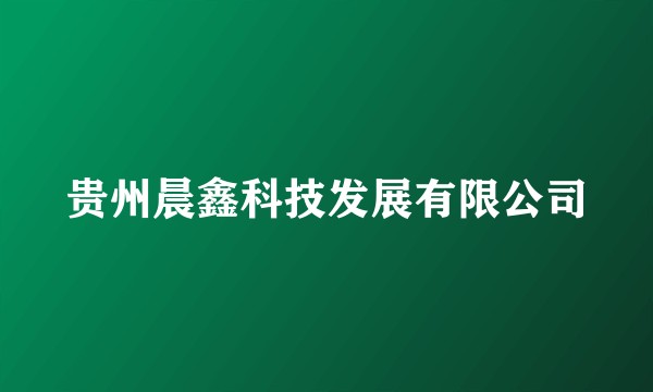 贵州晨鑫科技发展有限公司
