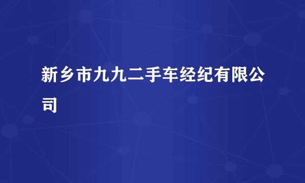新乡市九九二手车经纪有限公司