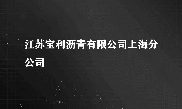 江苏宝利沥青有限公司上海分公司