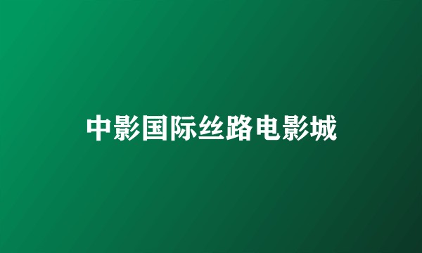 中影国际丝路电影城
