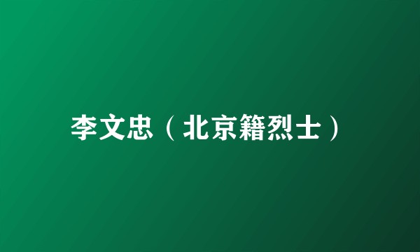 李文忠（北京籍烈士）