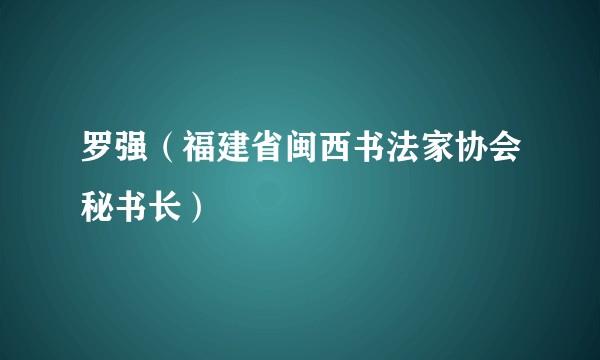 罗强（福建省闽西书法家协会秘书长）