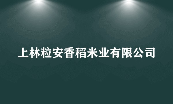 上林粒安香稻米业有限公司