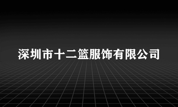 深圳市十二篮服饰有限公司