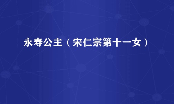 永寿公主（宋仁宗第十一女）