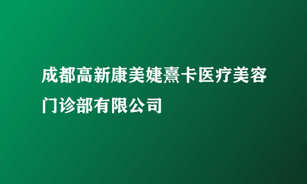 成都高新康美婕熹卡医疗美容门诊部有限公司