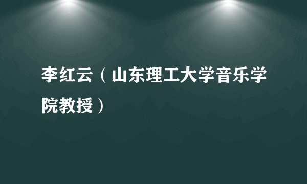李红云（山东理工大学音乐学院教授）