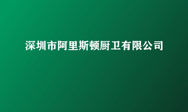 深圳市阿里斯顿厨卫有限公司