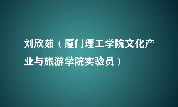 刘欣茹（厦门理工学院文化产业与旅游学院实验员）