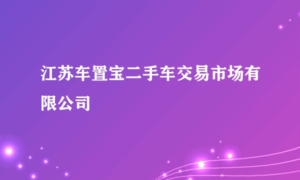 江苏车置宝二手车交易市场有限公司