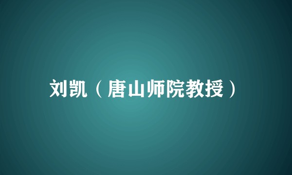 刘凯(唐山师院教授)