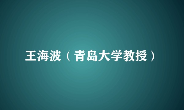 王海波（青岛大学教授）
