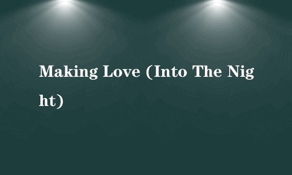 Making Love (Into The Night)