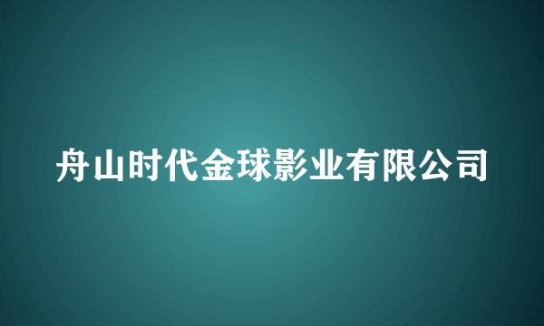 舟山时代金球影业有限公司