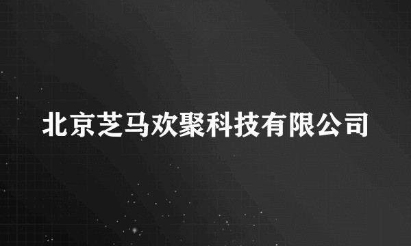 北京芝马欢聚科技有限公司