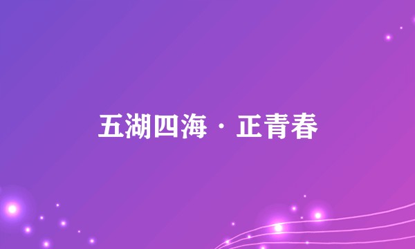 五湖四海·正青春