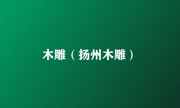 木雕（扬州木雕）