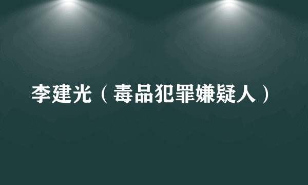 李建光（毒品犯罪嫌疑人）
