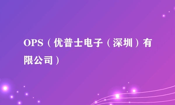 OPS（优普士电子（深圳）有限公司）