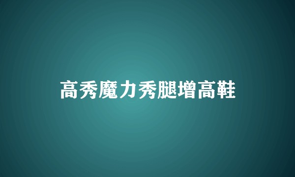 高秀魔力秀腿增高鞋