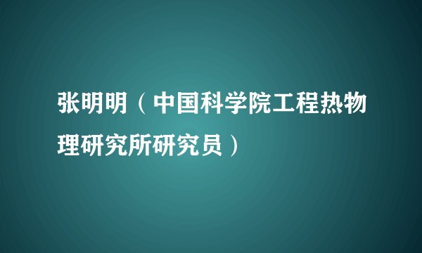 张明明（中国科学院工程热物理研究所研究员）