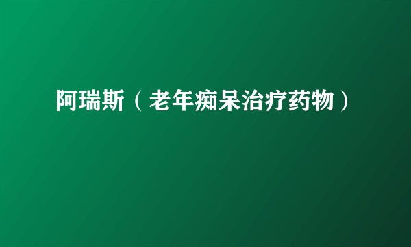 阿瑞斯（老年痴呆治疗药物）