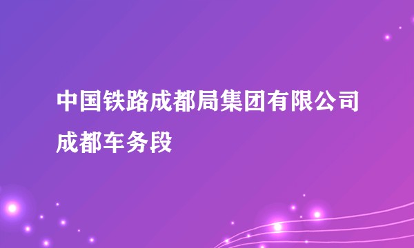 中国铁路成都局集团有限公司成都车务段