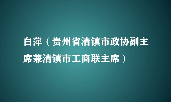 白萍（贵州省清镇市政协副主席兼清镇市工商联主席）